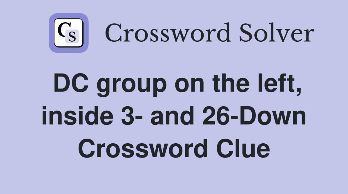 DC group on the left, inside 3- and 26-Down Crossword Clue