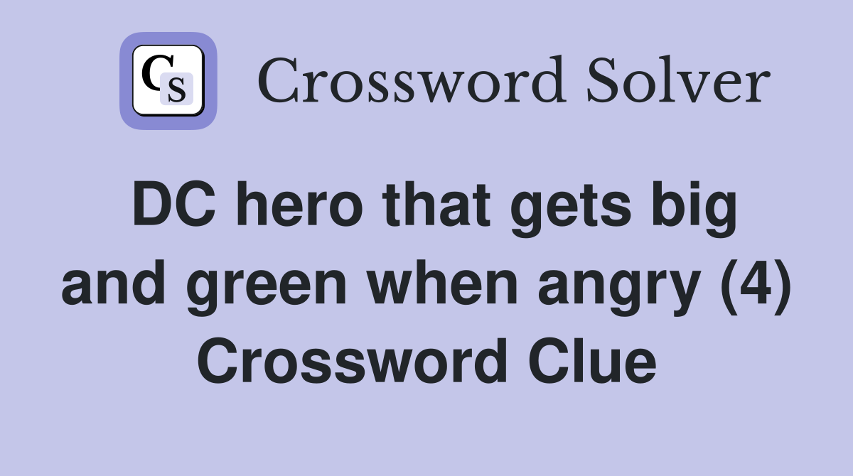 DC hero that gets big and green when angry (4) Crossword Clue