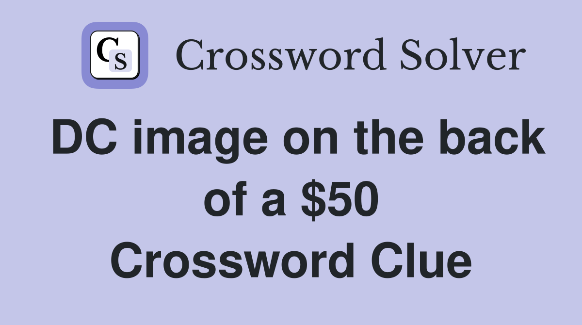 DC image on the back of a $50 Crossword Clue