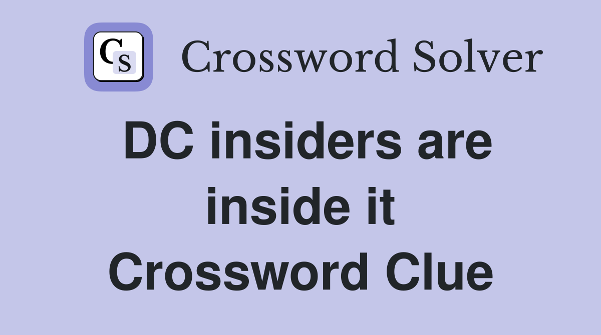 DC insiders are inside it Crossword Clue