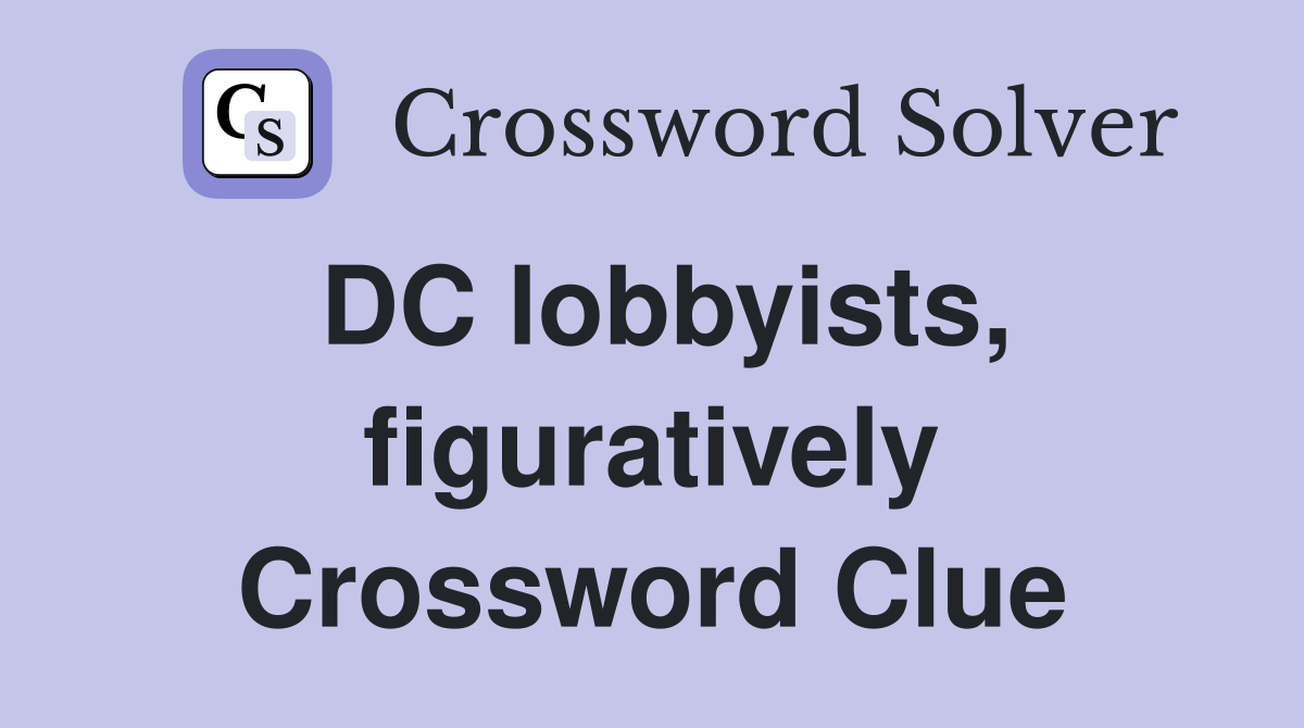 DC lobbyists, figuratively Crossword Clue