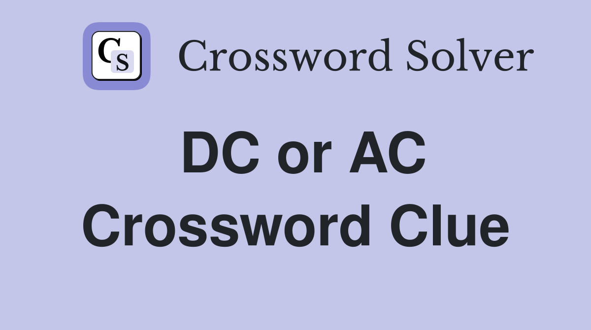 DC or AC Crossword Clue