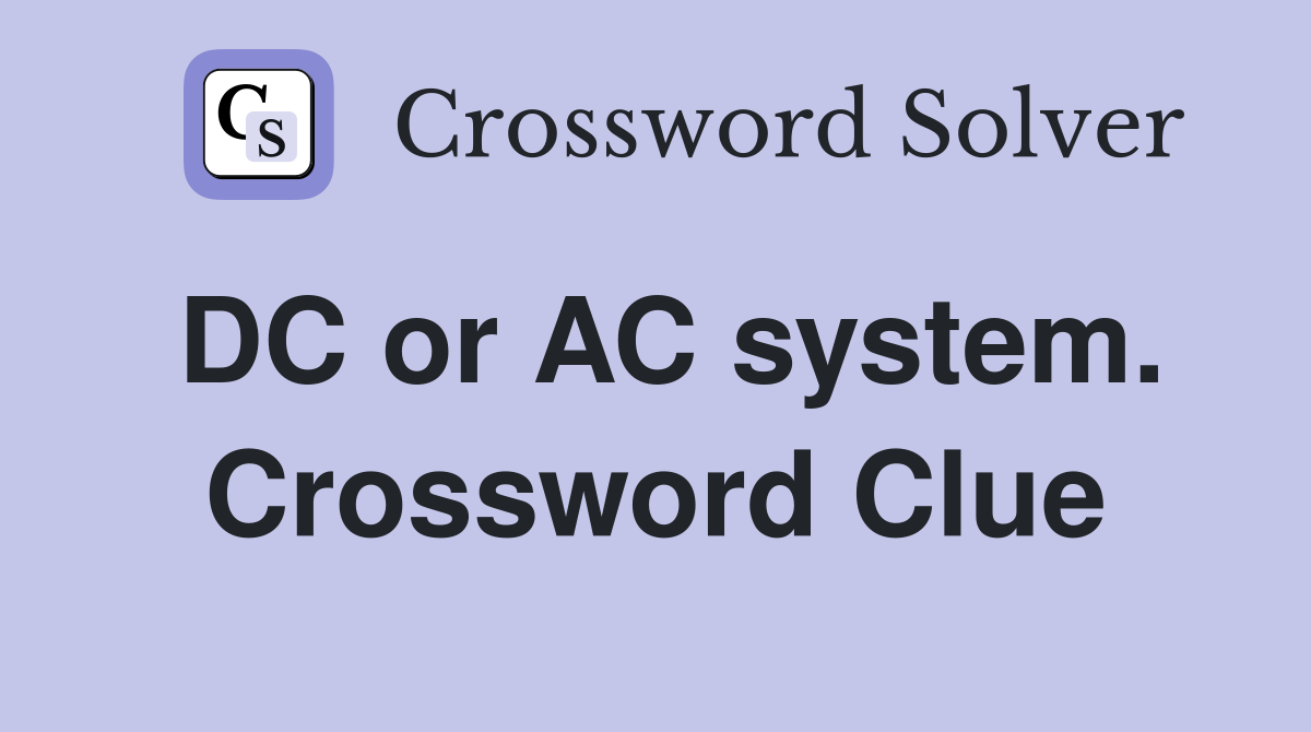 DC or AC system. Crossword Clue