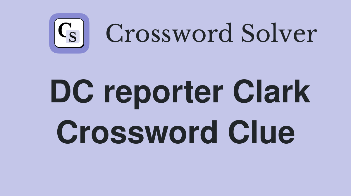 DC reporter Clark Crossword Clue