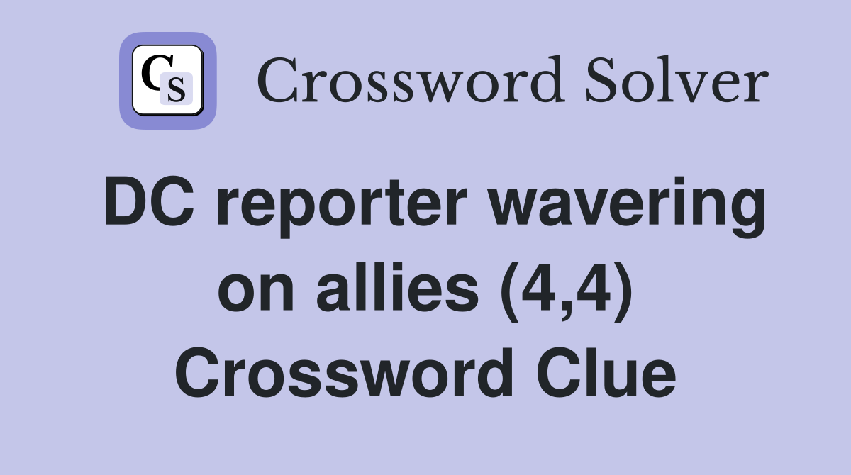 DC reporter wavering on allies (4,4) Crossword Clue