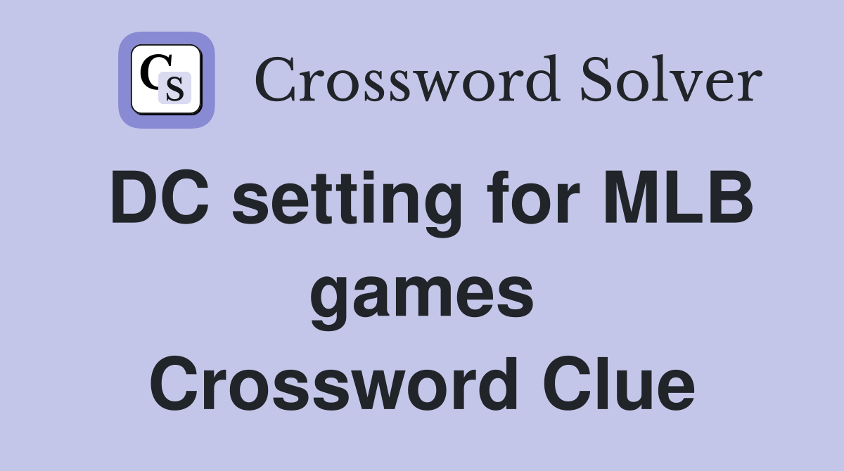 DC setting for MLB games Crossword Clue