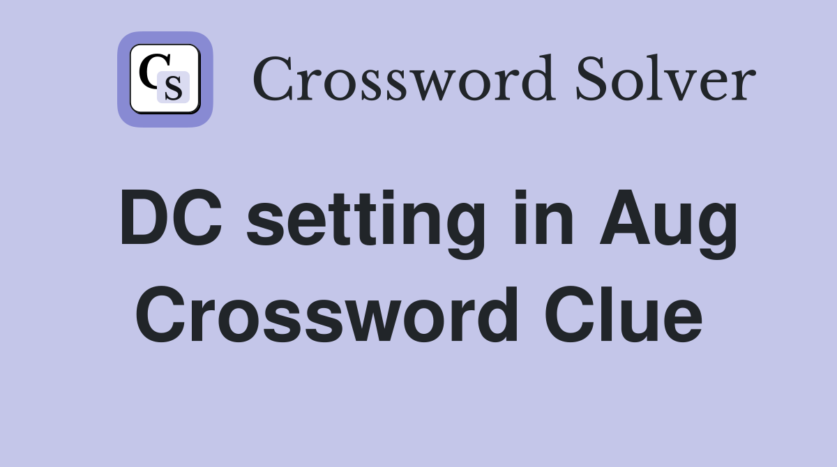 DC setting in Aug Crossword Clue