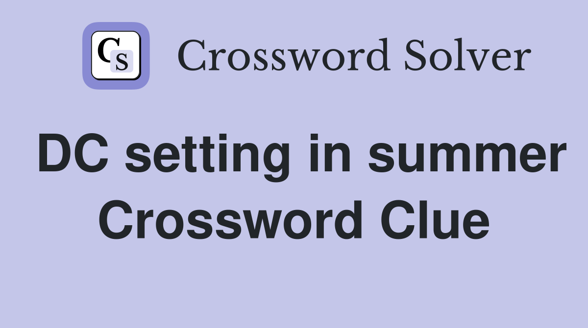 DC setting in summer Crossword Clue