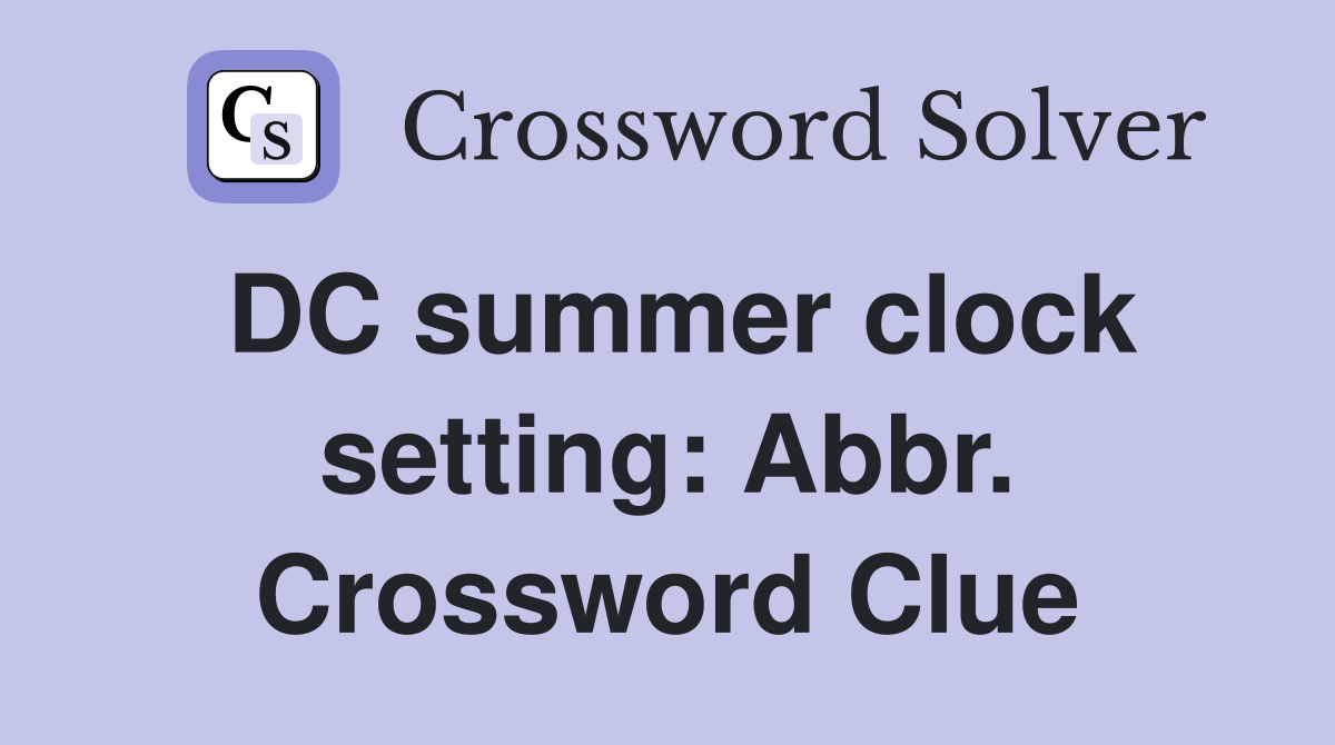 DC summer clock setting: Abbr. Crossword Clue
