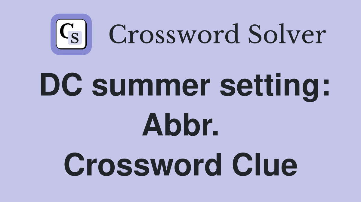 DC summer setting: Abbr. Crossword Clue