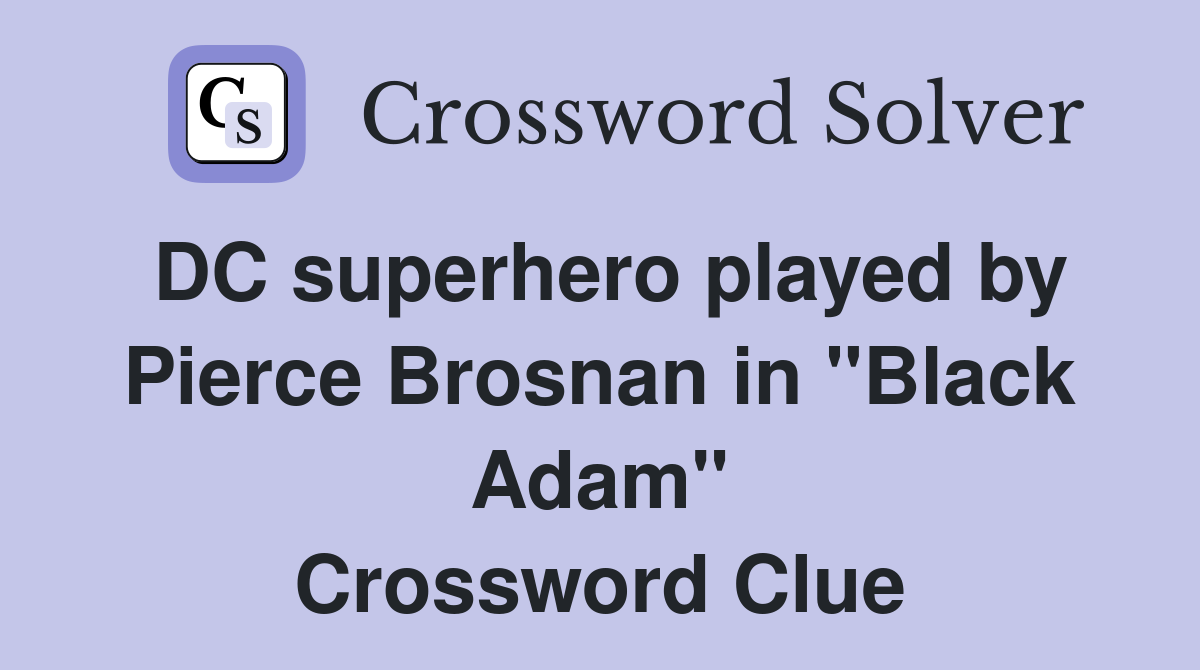 DC superhero played by Pierce Brosnan in "Black Adam" Crossword Clue