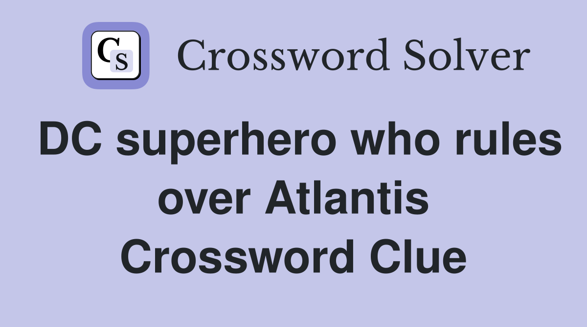 DC superhero who rules over Atlantis Crossword Clue