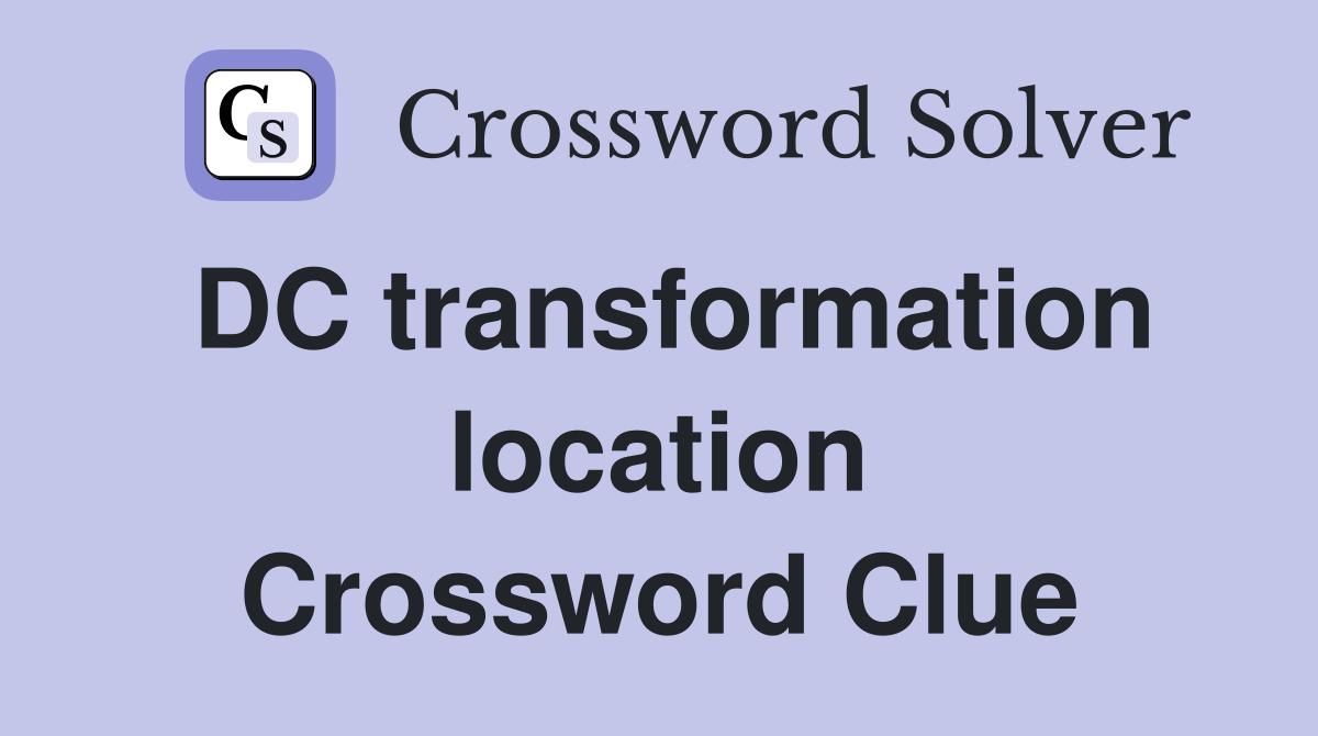 DC transformation location Crossword Clue
