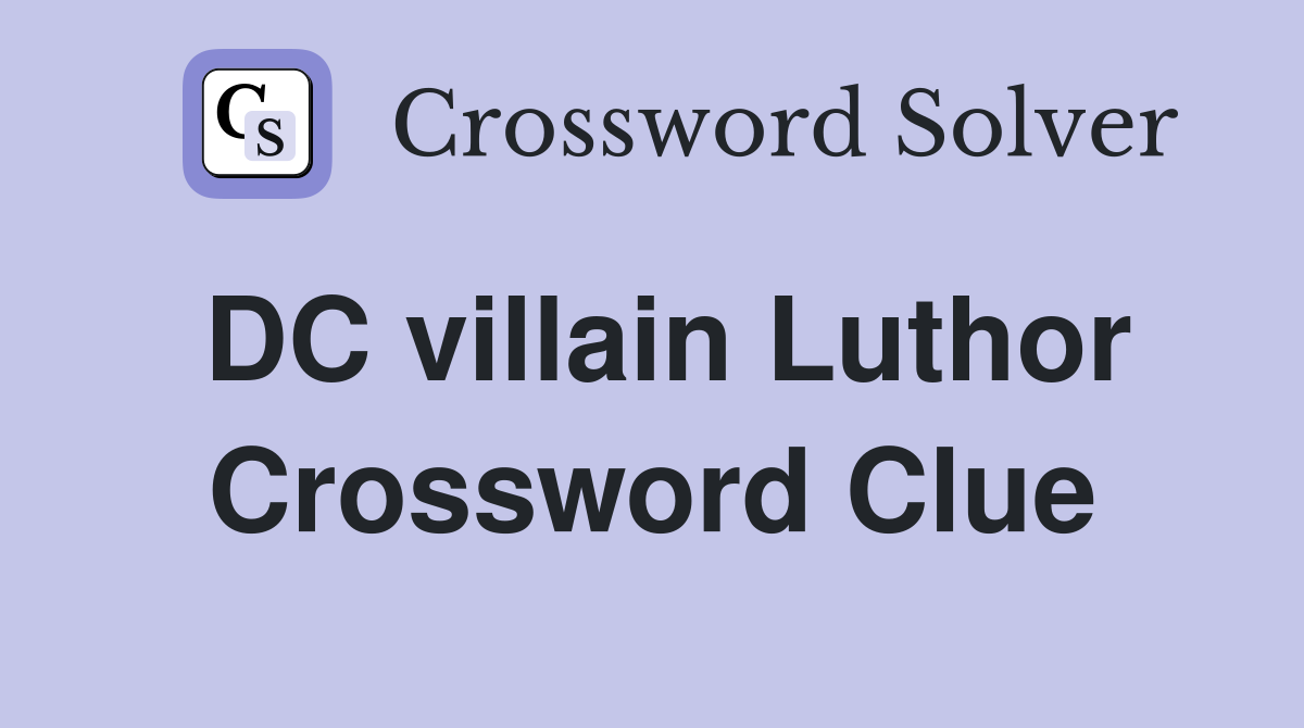 DC villain Luthor Crossword Clue
