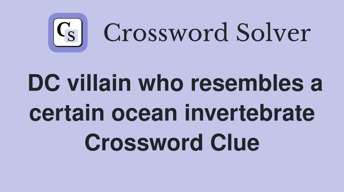 DC villain who resembles a certain ocean invertebrate Crossword Clue