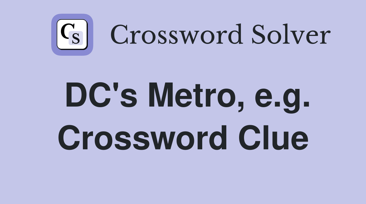 DC's Metro, e.g. Crossword Clue