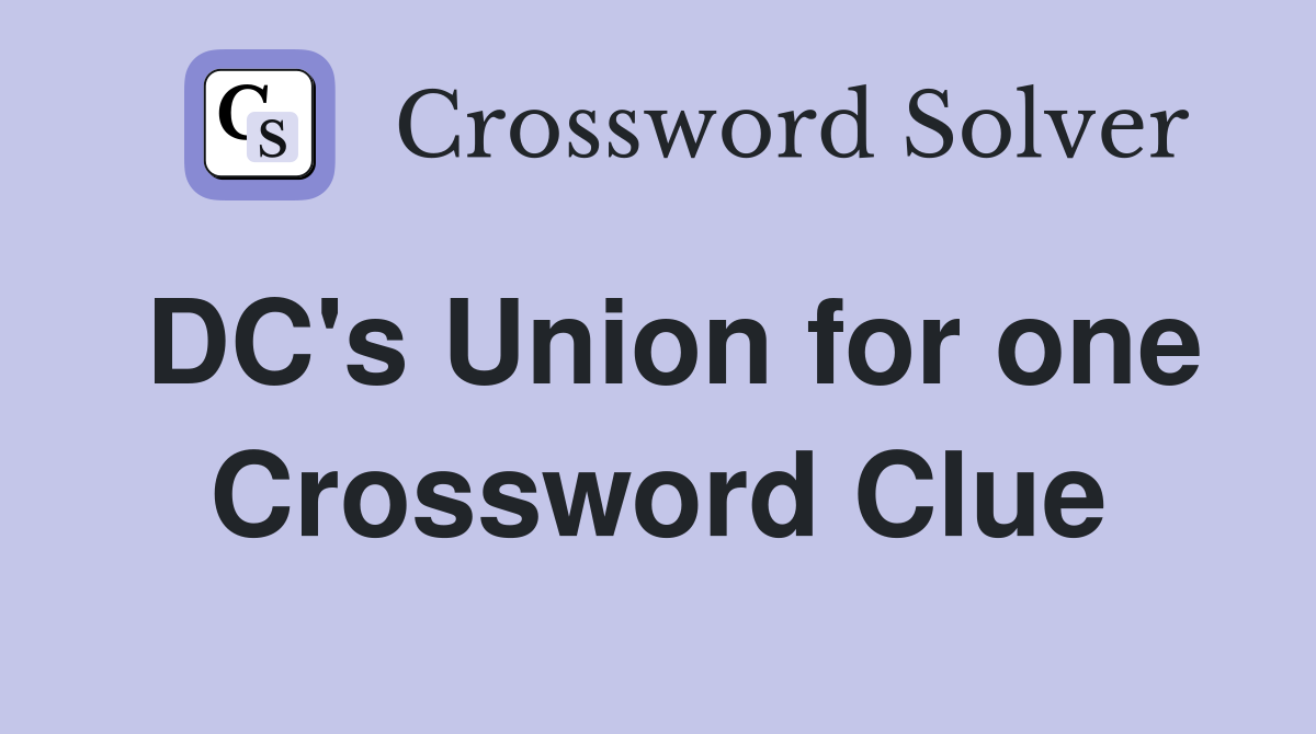 DC's Union for one Crossword Clue