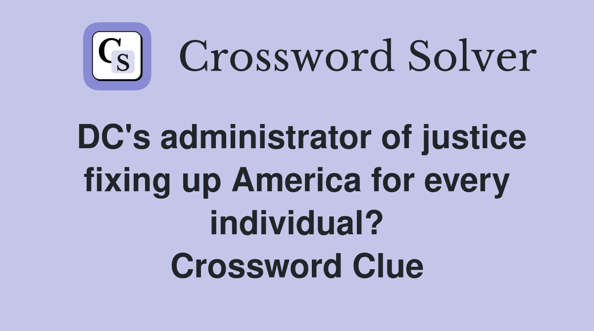 DC's administrator of justice fixing up America for every individual? Crossword Clue