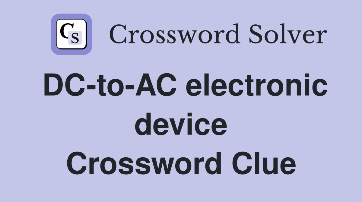 DC-to-AC electronic device Crossword Clue