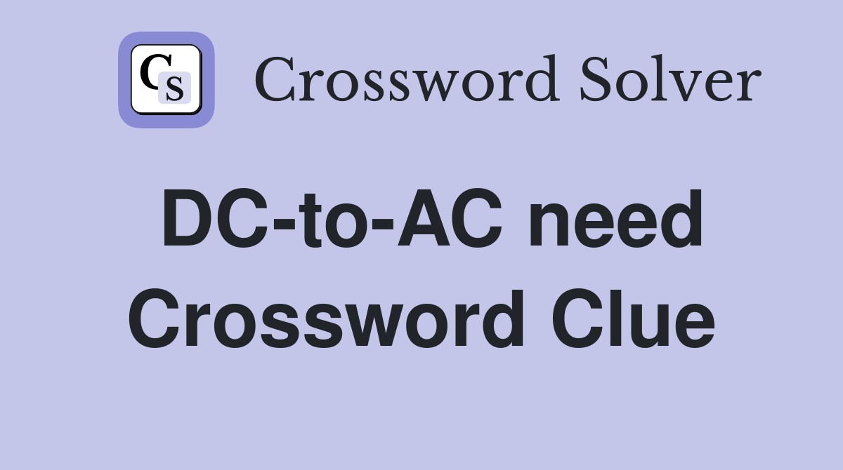 DC-to-AC need Crossword Clue