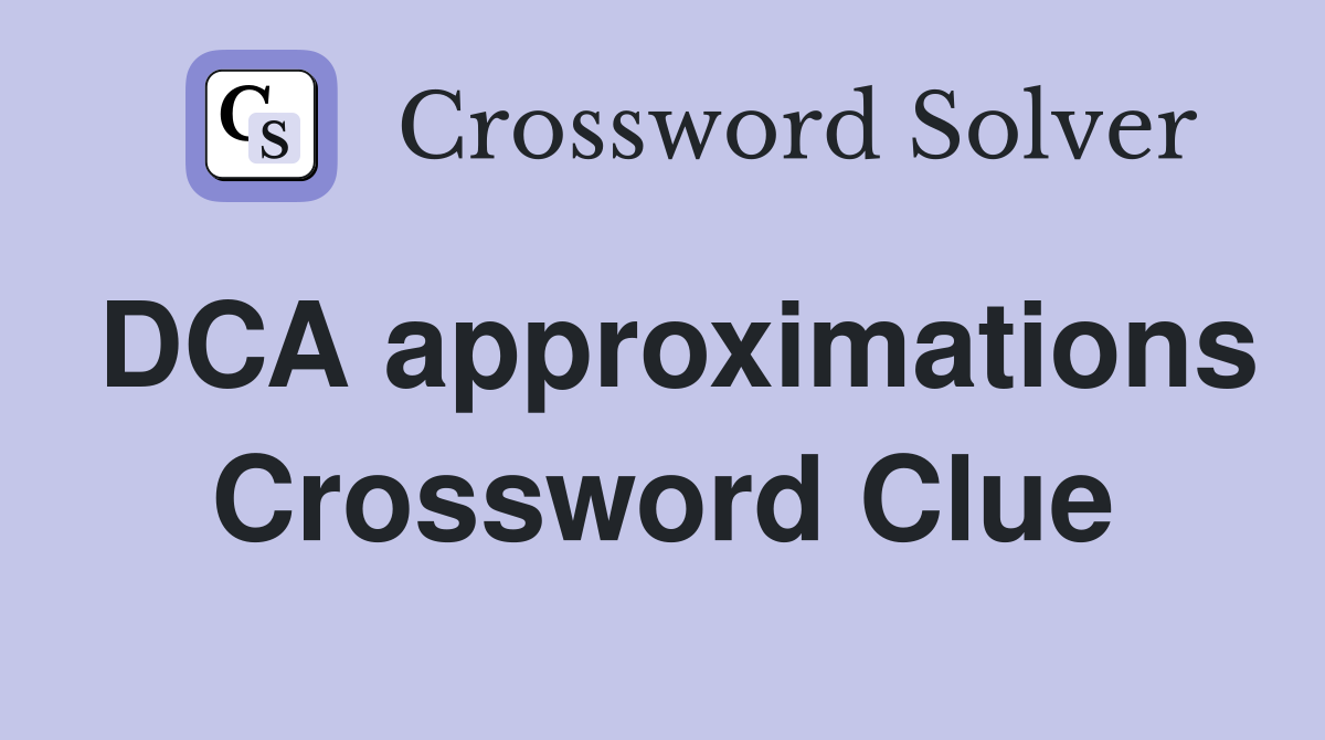 DCA approximations Crossword Clue