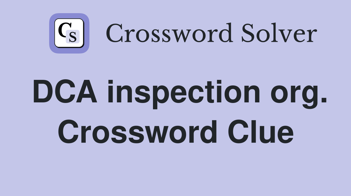 DCA inspection org. Crossword Clue