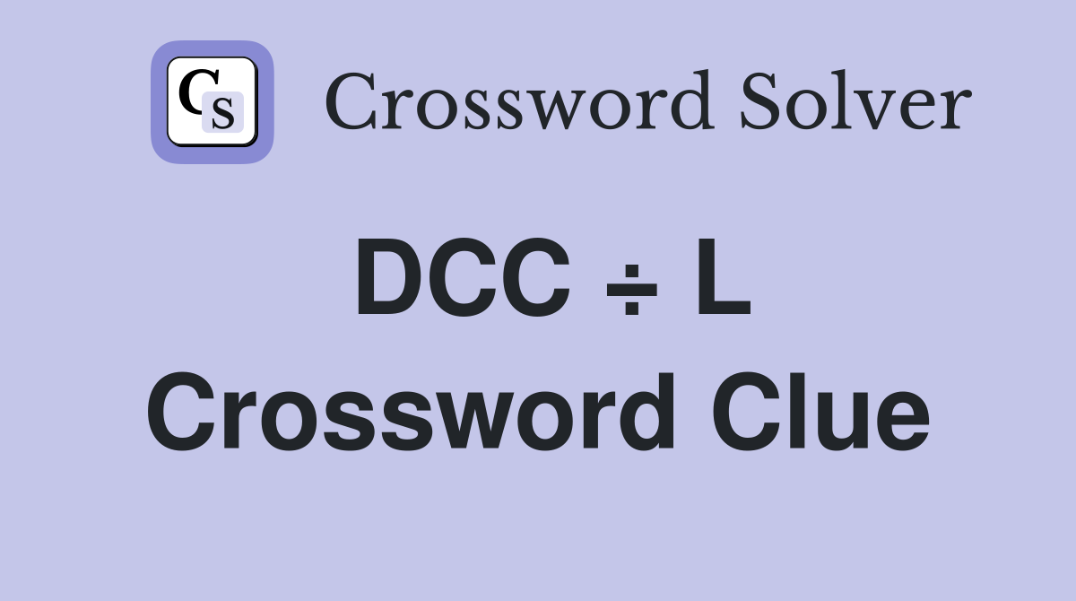 DCC ÷ L Crossword Clue