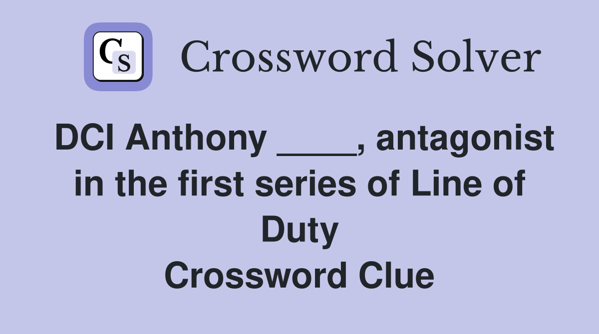 DCI Anthony ____, antagonist in the first series of Line of Duty Crossword Clue