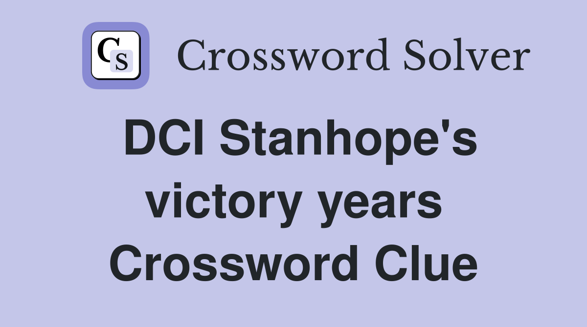 DCI Stanhope's victory years Crossword Clue