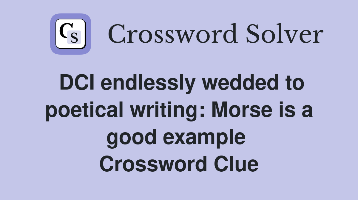 DCI endlessly wedded to poetical writing: Morse is a good example  Crossword Clue