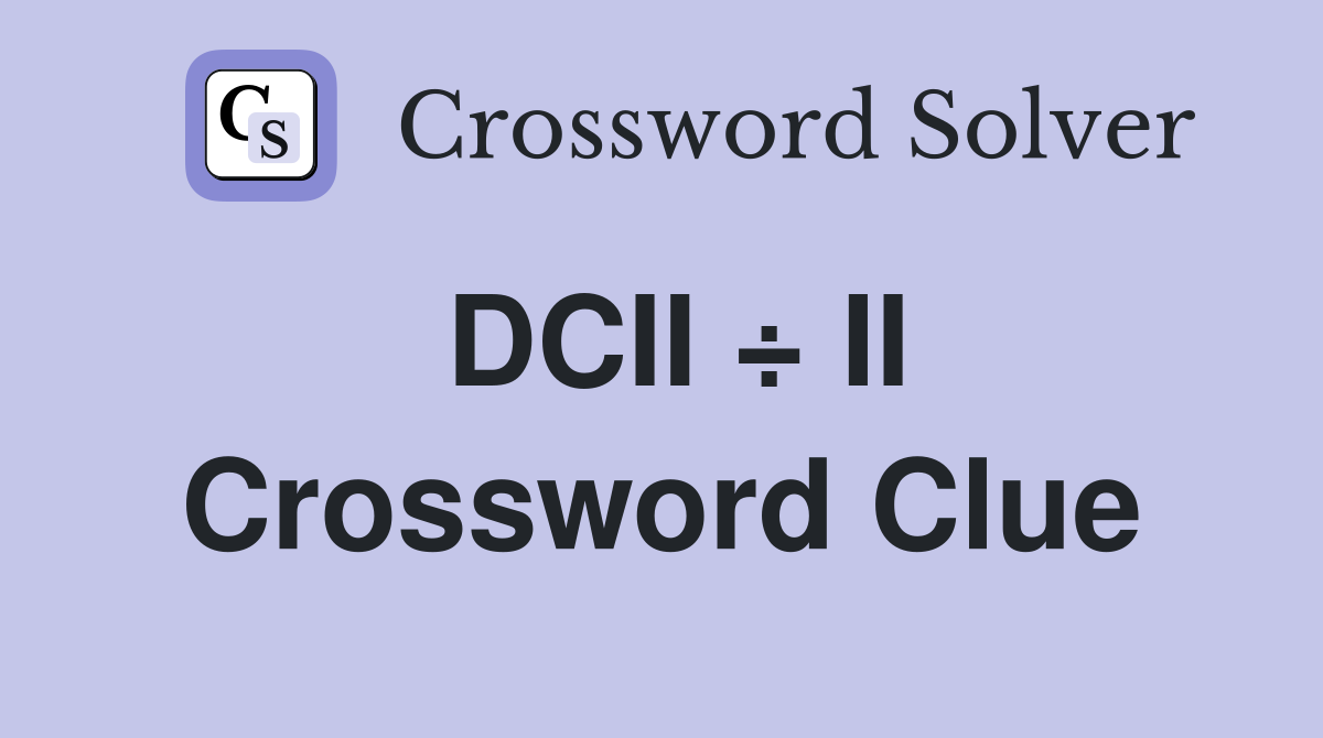DCII ÷ II Crossword Clue