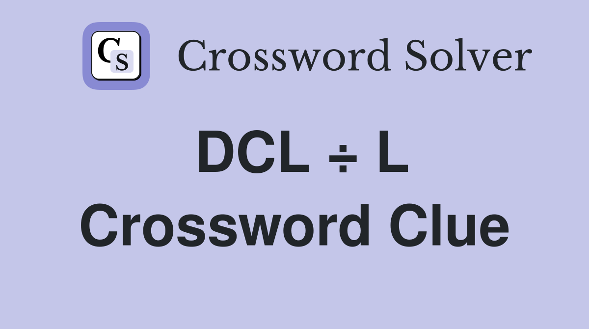DCL ÷ L Crossword Clue