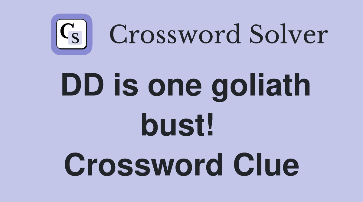 DD is one goliath bust!  Crossword Clue