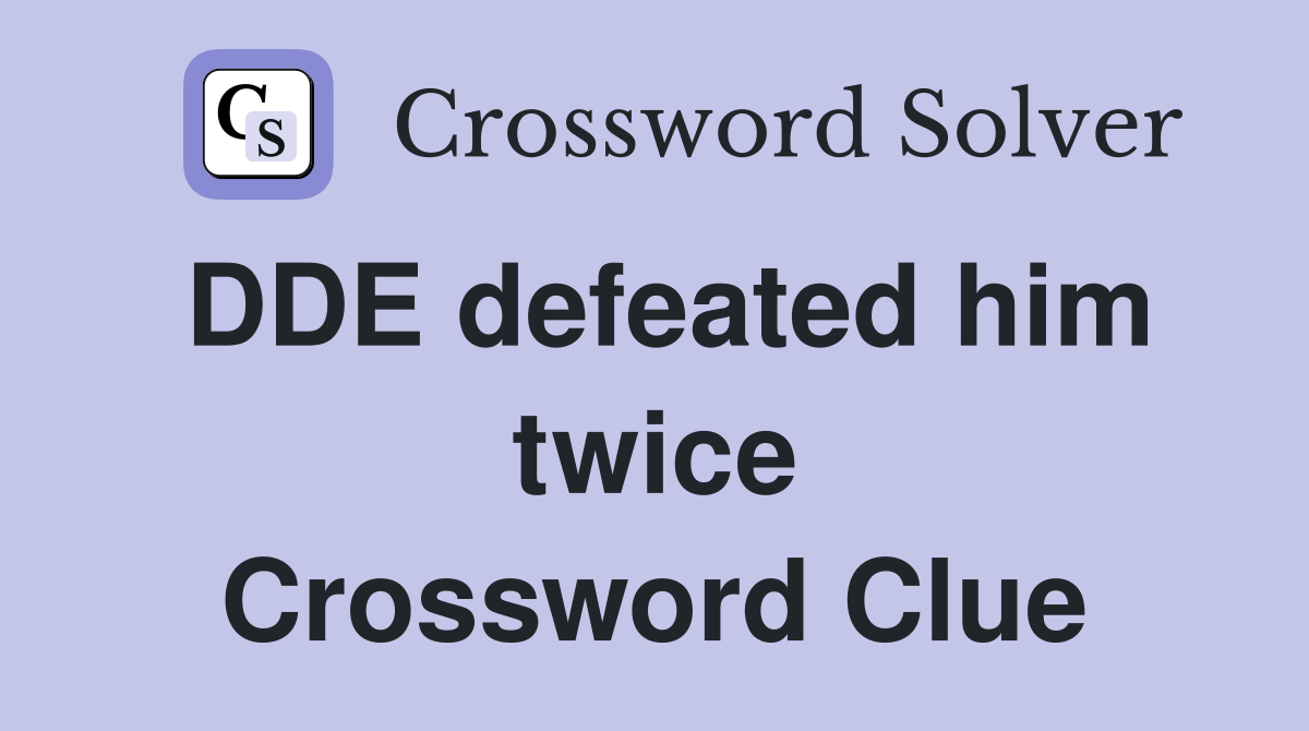 DDE defeated him twice Crossword Clue