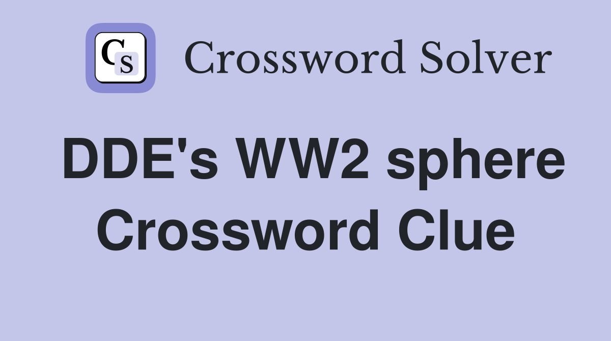 DDE's WW2 sphere Crossword Clue