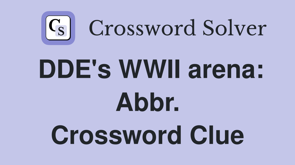 DDE's WWII arena: Abbr. Crossword Clue