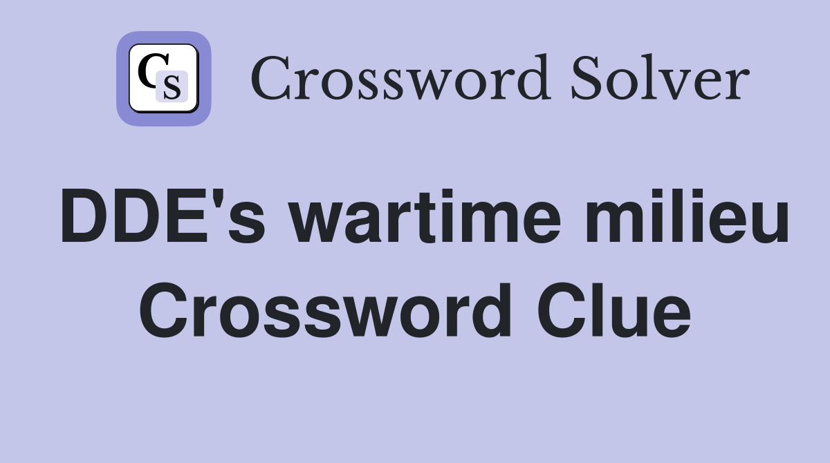 DDE's wartime milieu Crossword Clue