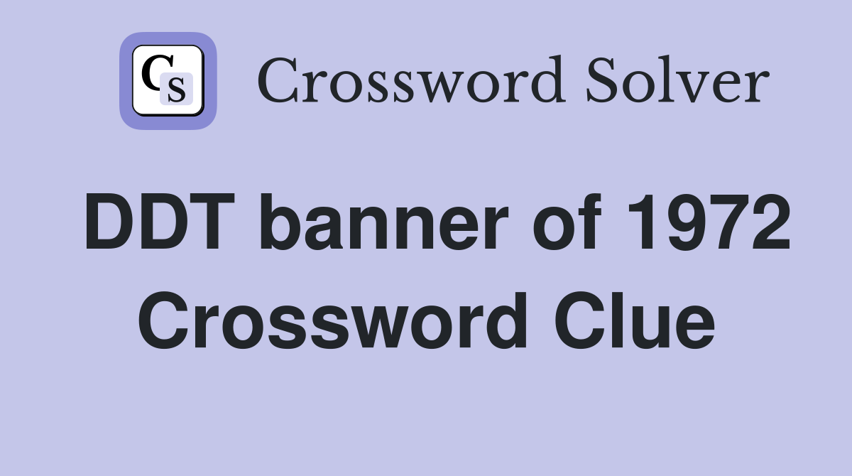 DDT banner of 1972 Crossword Clue