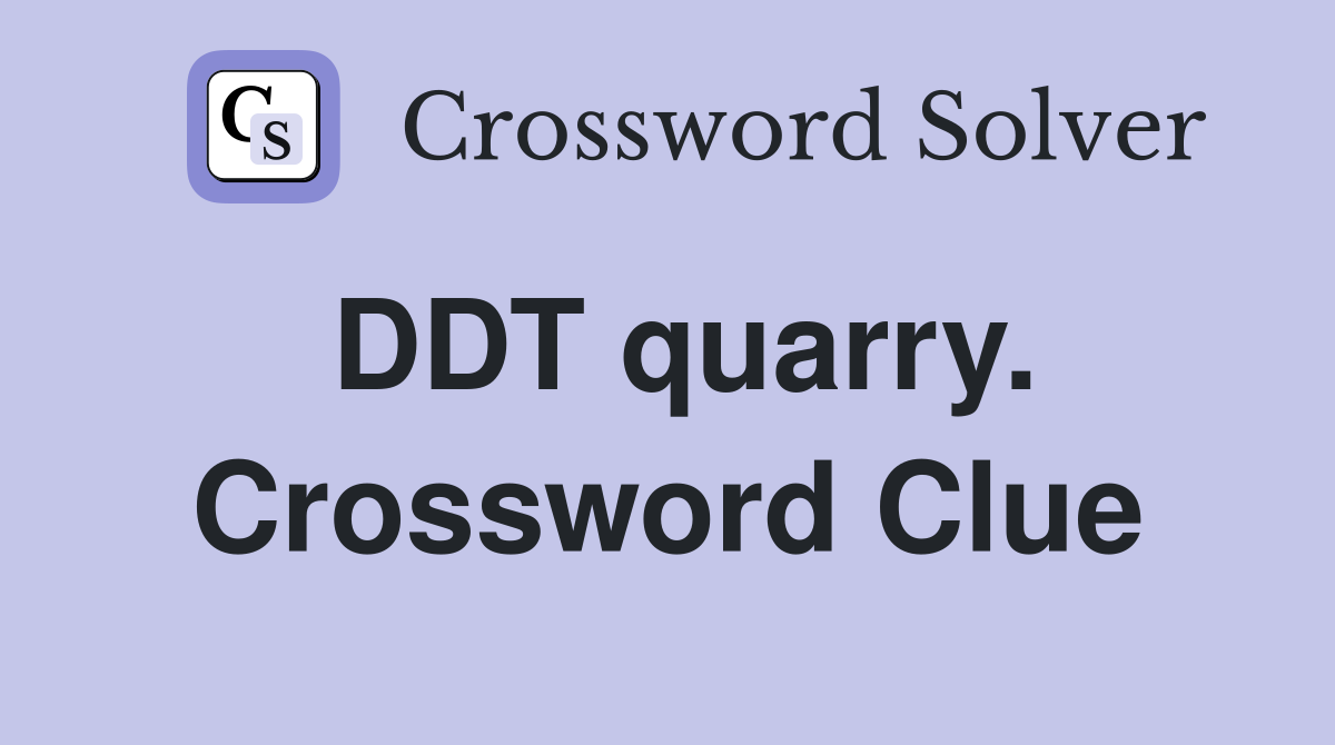 DDT quarry. Crossword Clue