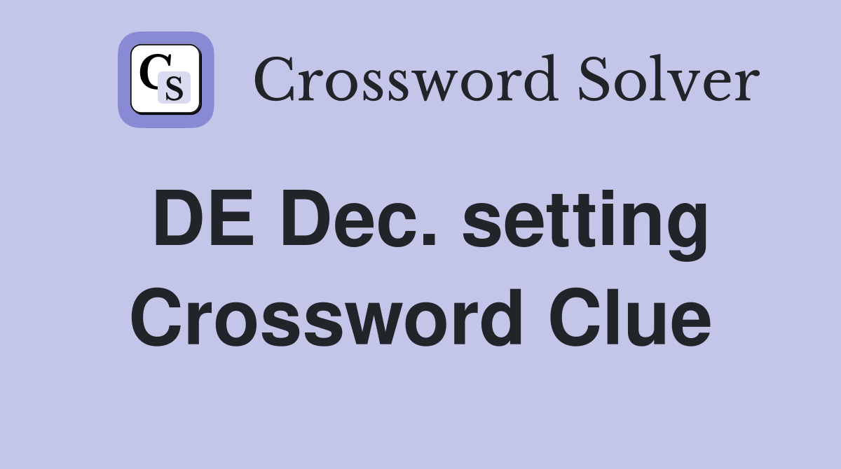 DE Dec. setting Crossword Clue