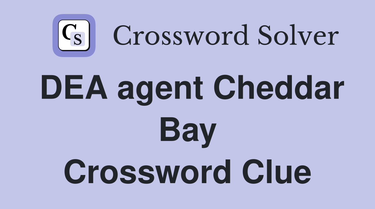 DEA agent Cheddar Bay Crossword Clue