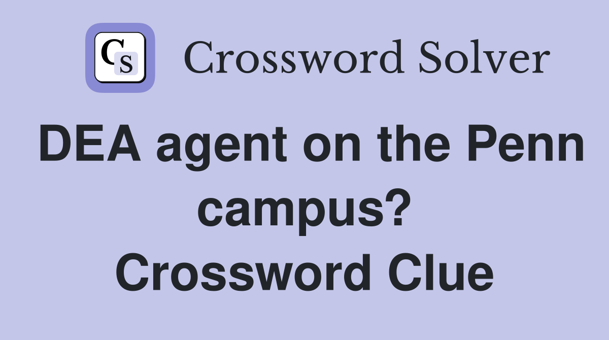 DEA agent on the Penn campus? Crossword Clue