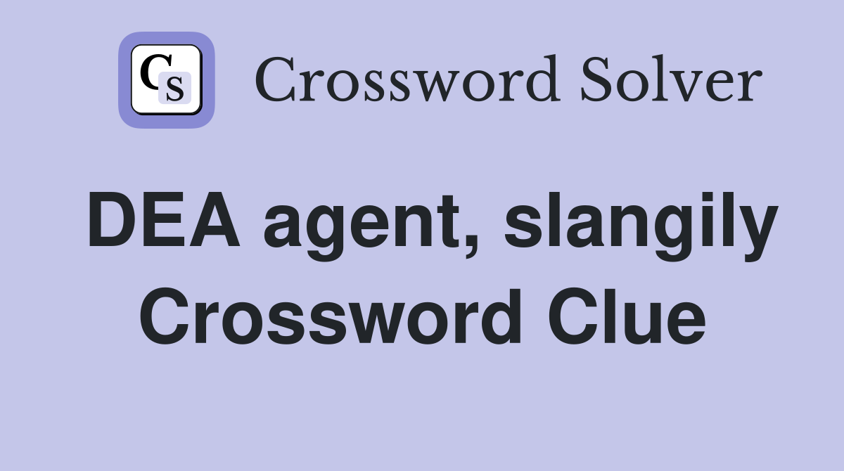 DEA agent, slangily Crossword Clue