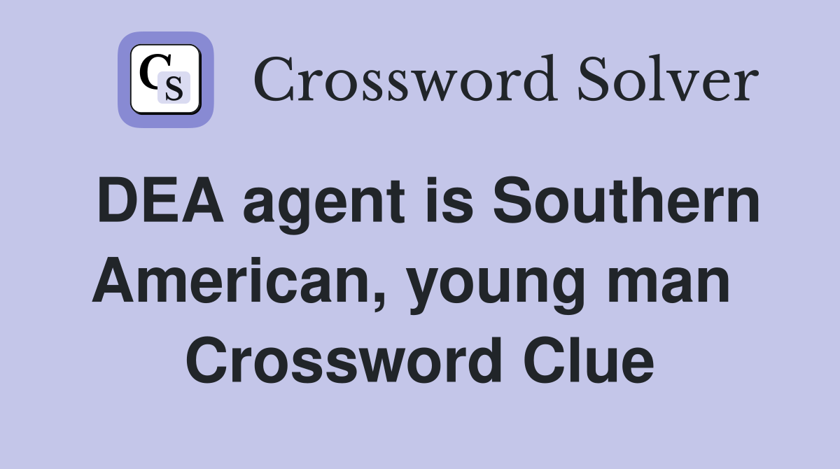 DEA agent is Southern American, young man  Crossword Clue