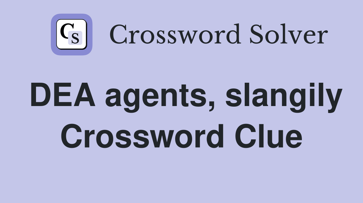 DEA agents, slangily Crossword Clue