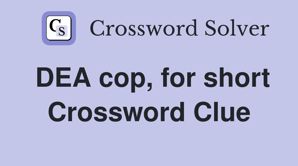 DEA cop, for short Crossword Clue