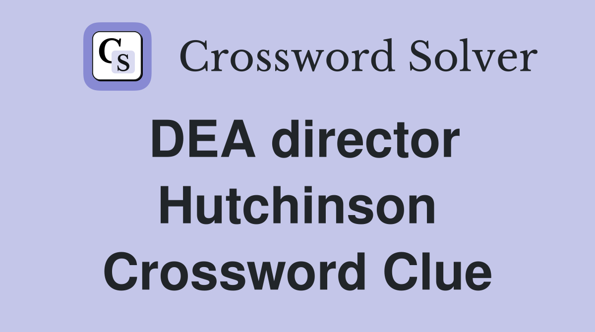 DEA director Hutchinson Crossword Clue