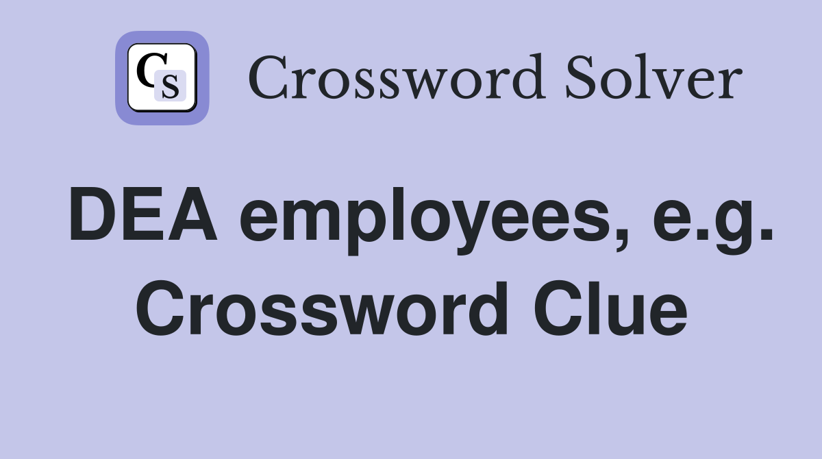 DEA employees, e.g. Crossword Clue