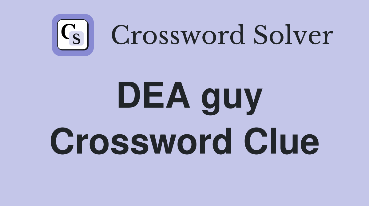 DEA guy Crossword Clue