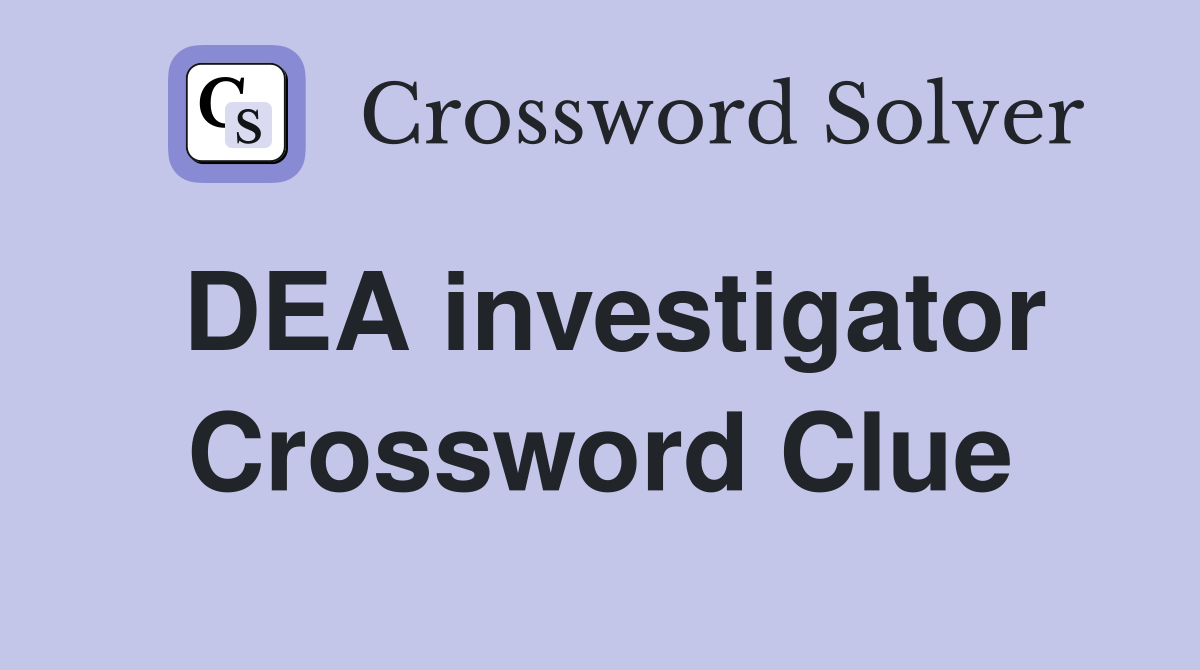 DEA investigator Crossword Clue